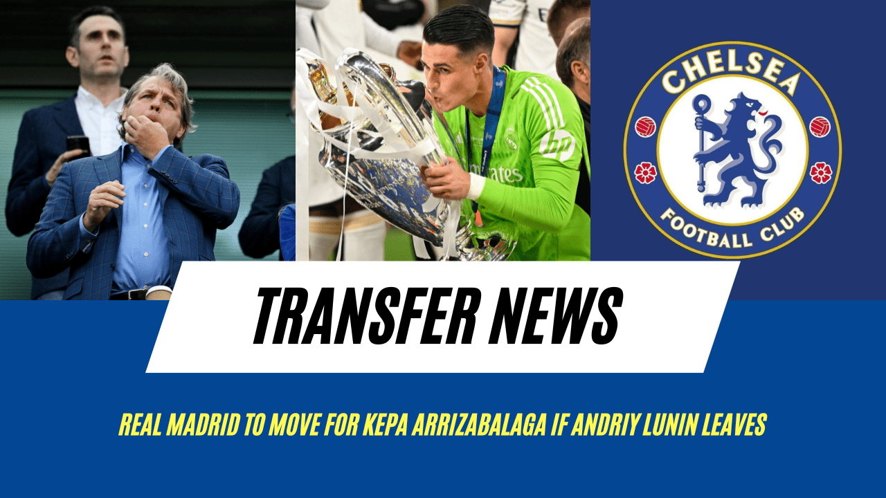 Real Madrid to move for Kepa Arrizabalaga if Andriy Lunin leaves