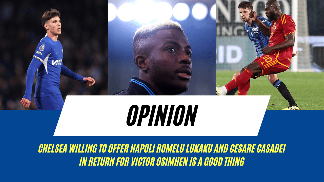 Opinion: Chelsea doing the right thing by being open to swap 2 players including Romelu Lukaku in Victor Osimhen deal