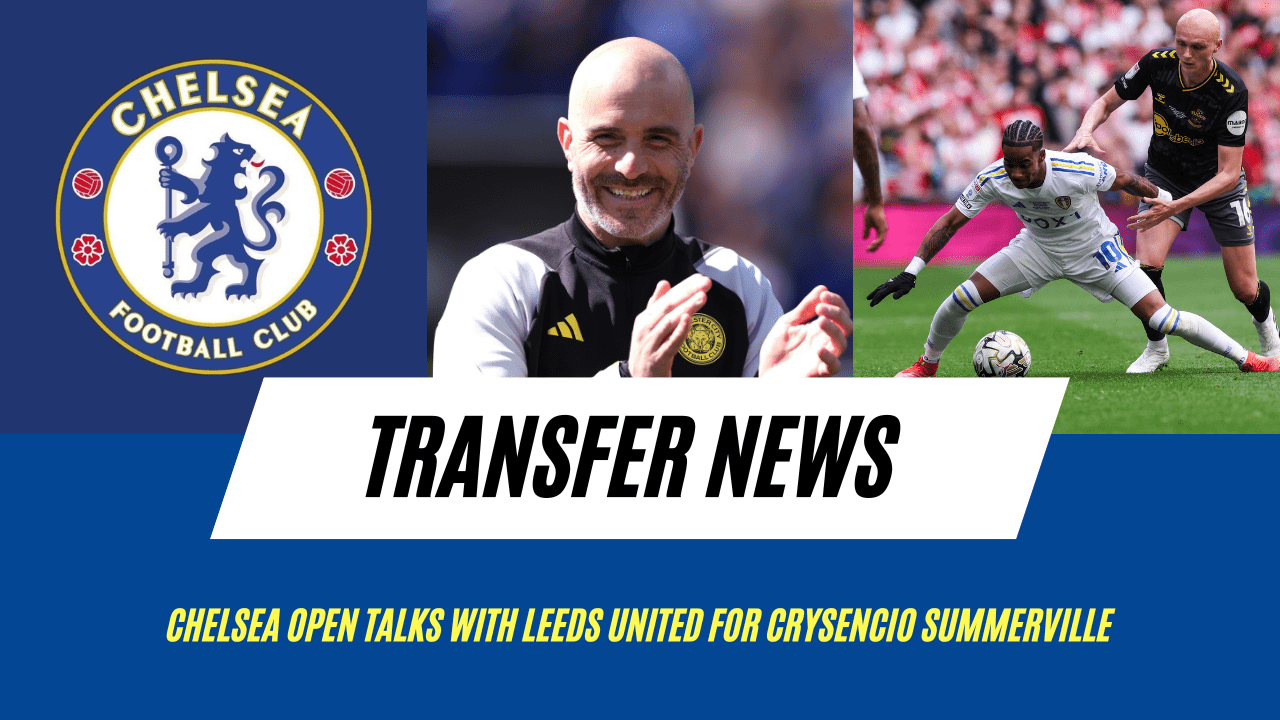 Chelsea open talks with Leeds United for Crysencio Summerville.