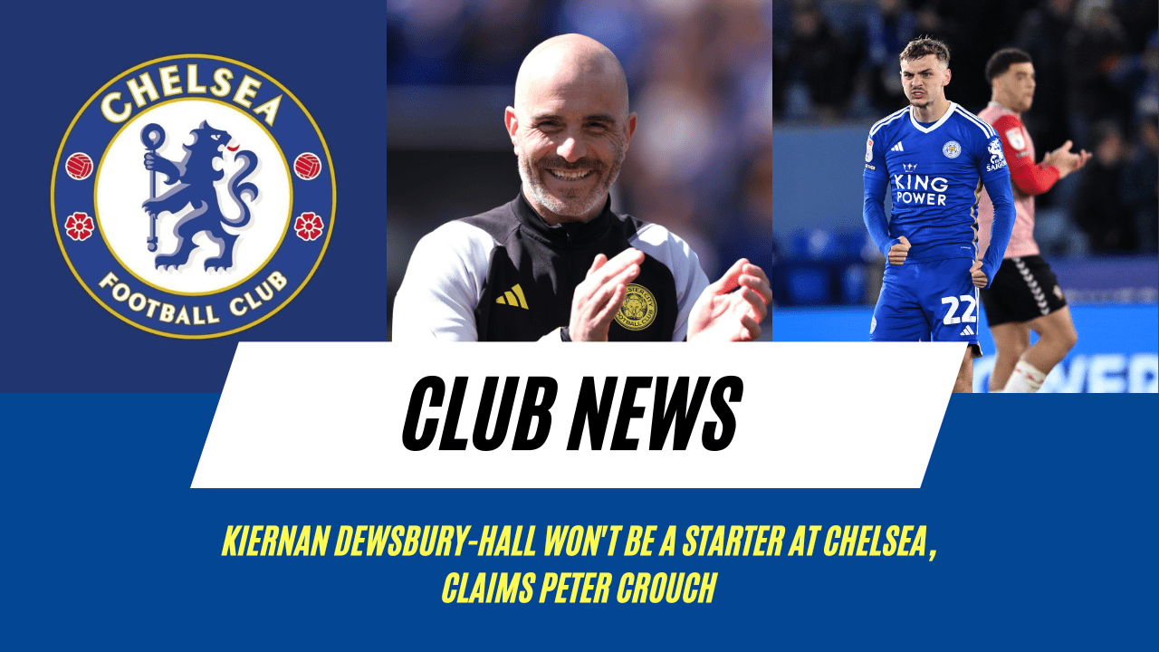 Kiernan Dewsbury-Hall won't be a starter at Chelsea, claims Peter Crouch.