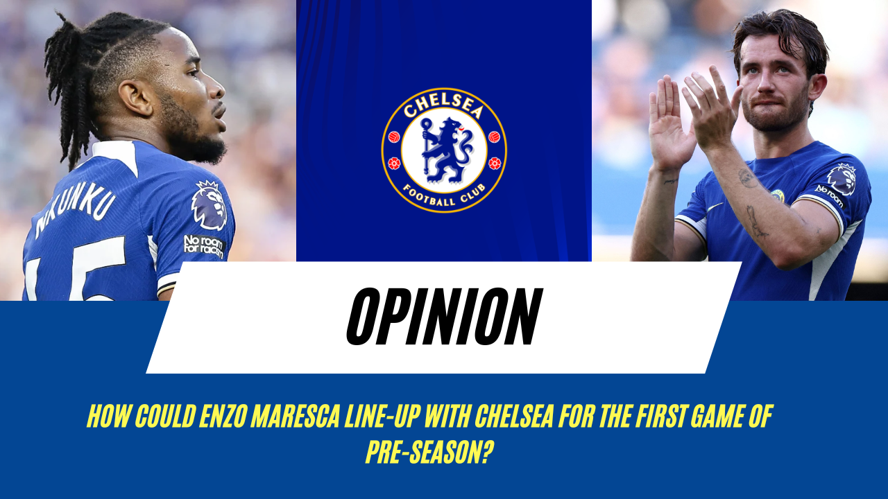 Opinion: How could Enzo Maresca line-up with Chelsea for the first game of pre-season?