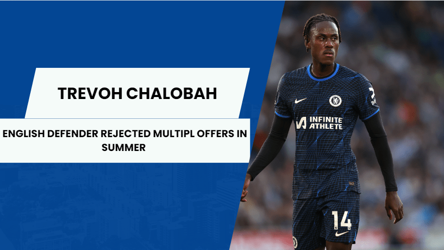 Chelsea defender Trevoh Chalobah has missed out on multiple offers