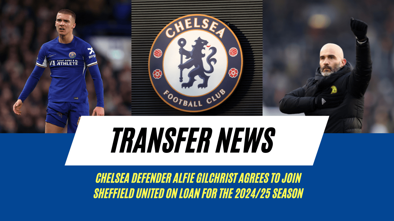 chelsea defender alfie gilchrist agrees to join sheffield united on loan for the 2024/25 season