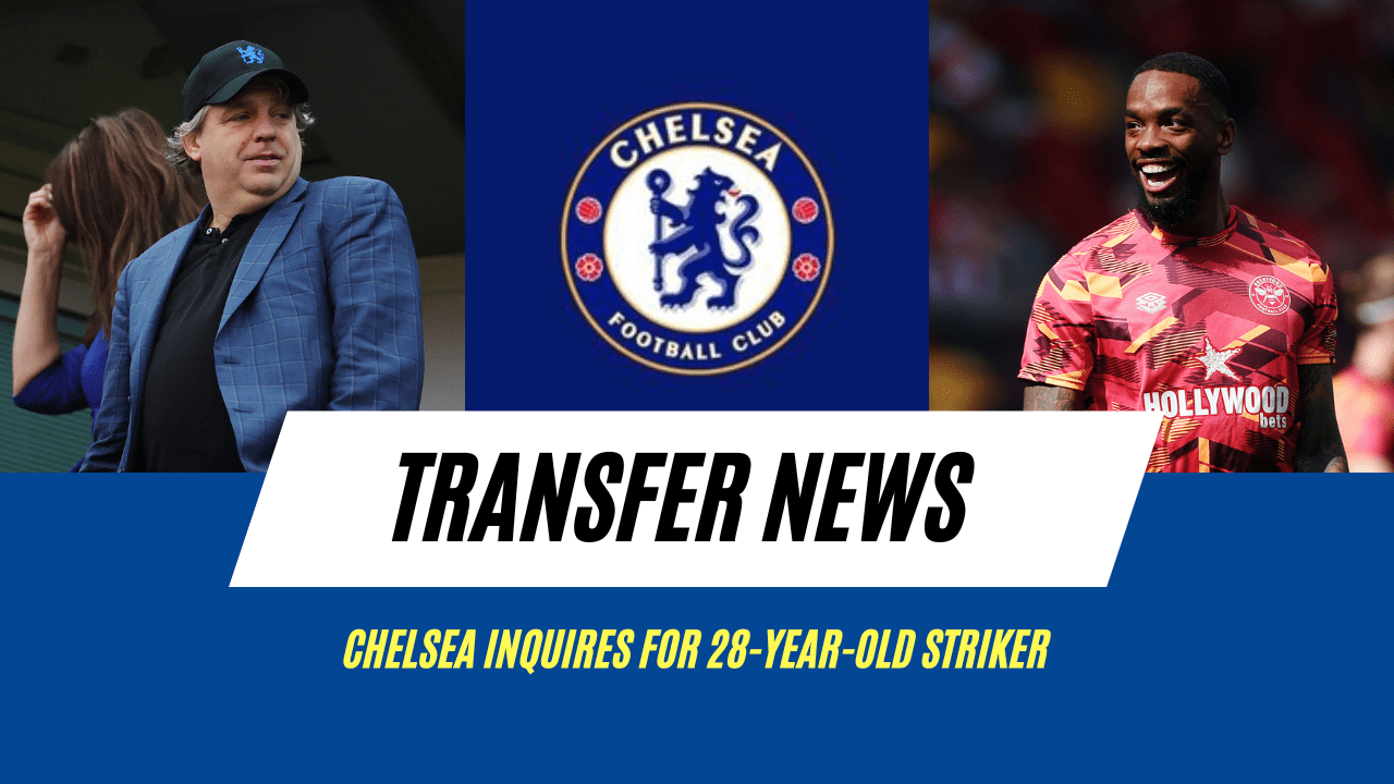 Chelsea makes inquiry for Ivan Toney.