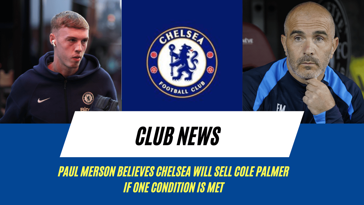 Paul Merson believes Chelsea will sell Cole Palmer if one condition is met